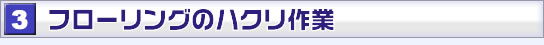 フローリングのハクリ作業